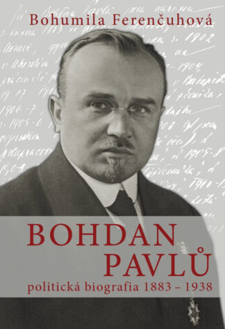 FERENČUHOVÁ, Bohumila. Bohdan Pavlů: politická biografia 1883-1938.